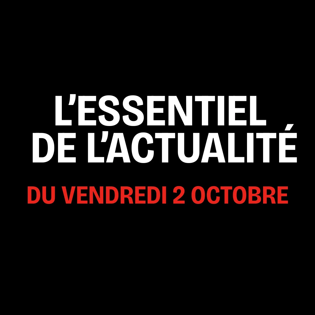 L'essentiel de l'actualité du vendredi 2 octobre