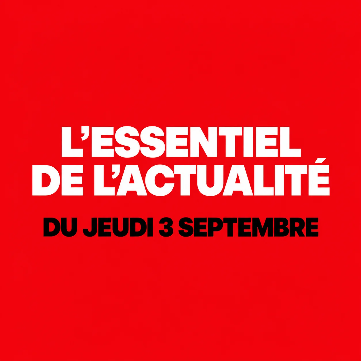 L'essentiel de l'actualité du jeudi 3 septembre