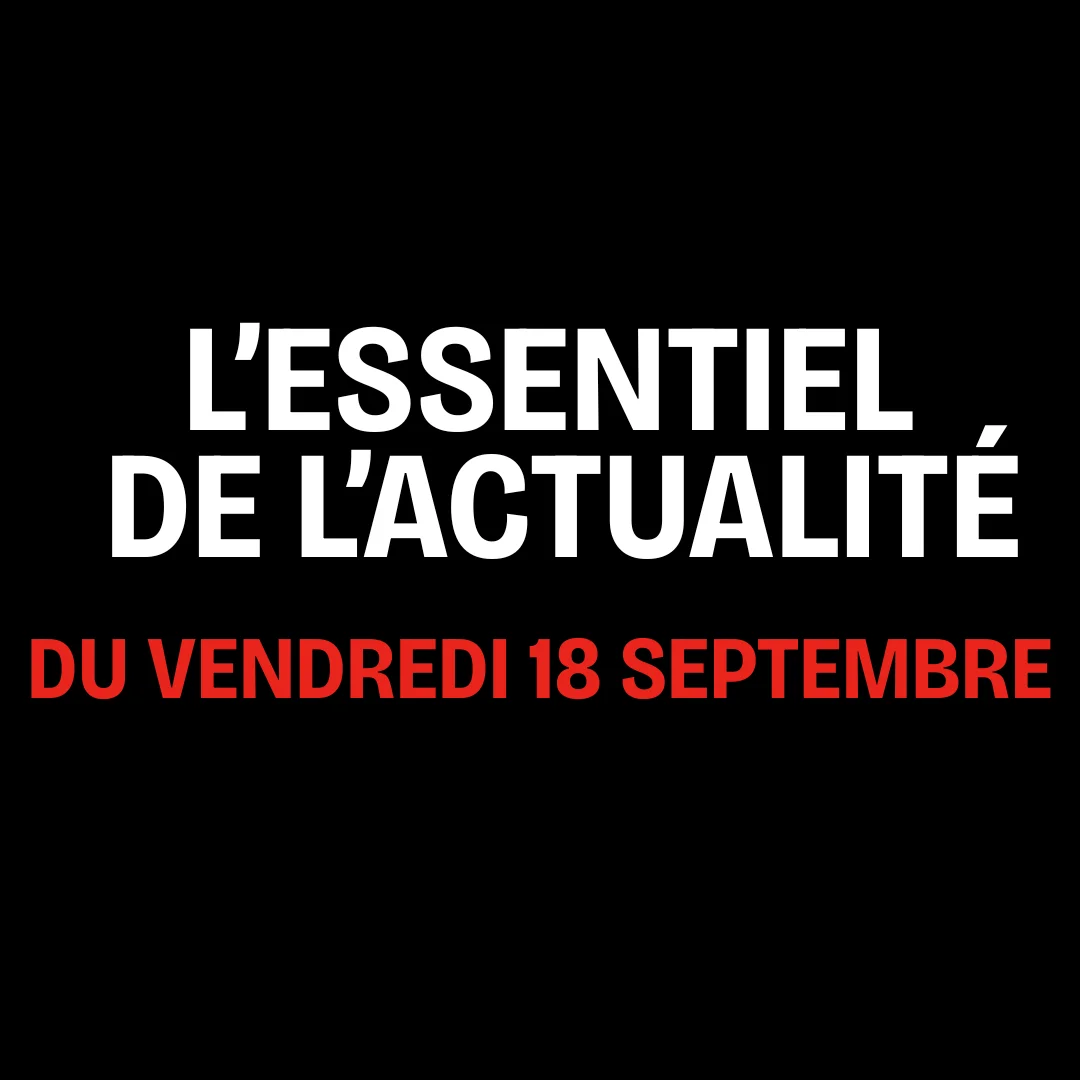 L'essentiel de l'actualité du vendredi 18 septembre 2026