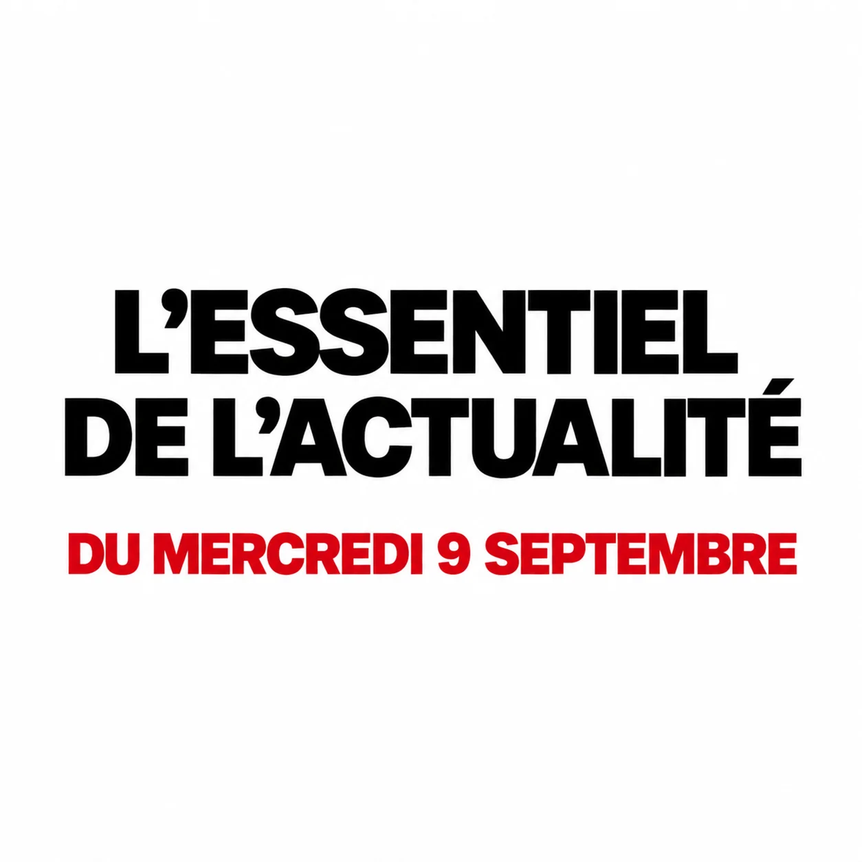 L'essentiel de l'actualité du mercredi 9 septembre