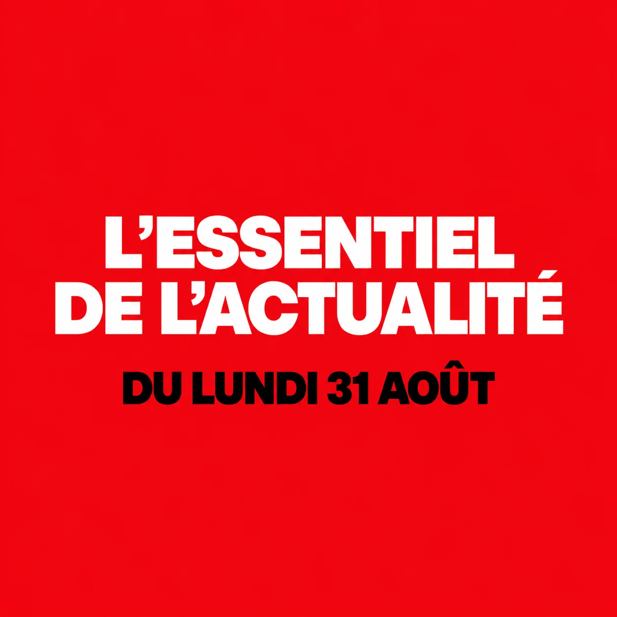 L'essentiel de l'actualité du lundi 31 août