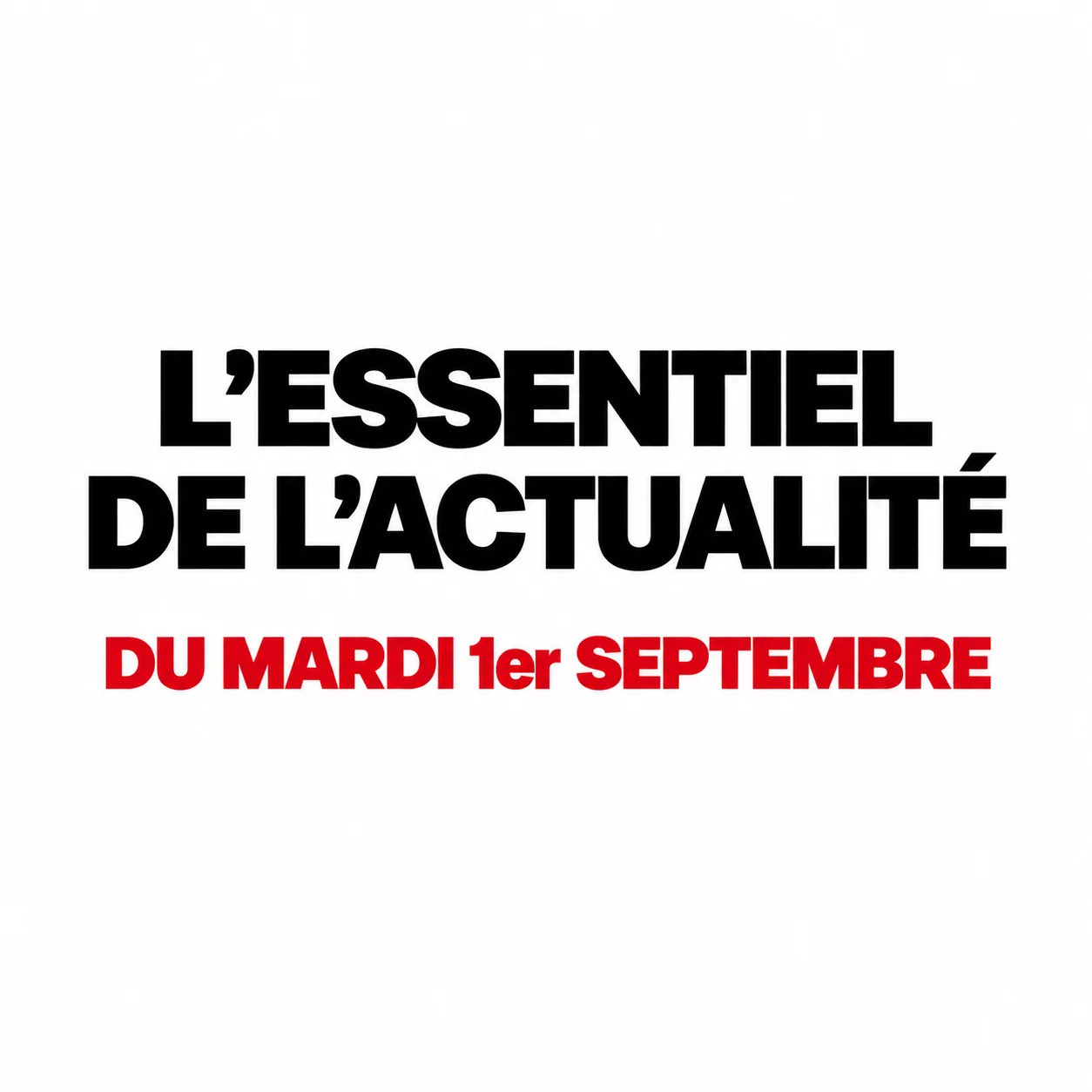 L'essentiel de l'actualité du mardi 1er septembre