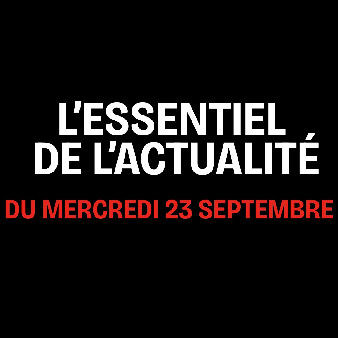 L'essentiel de l'actualité du mercredi 23 septembre
