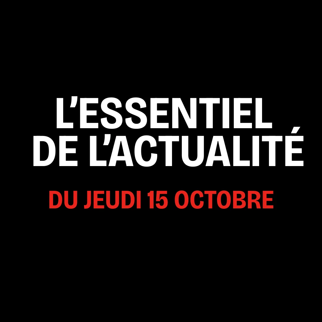 L'essentiel de l'actualité du jeudi 15 octobre