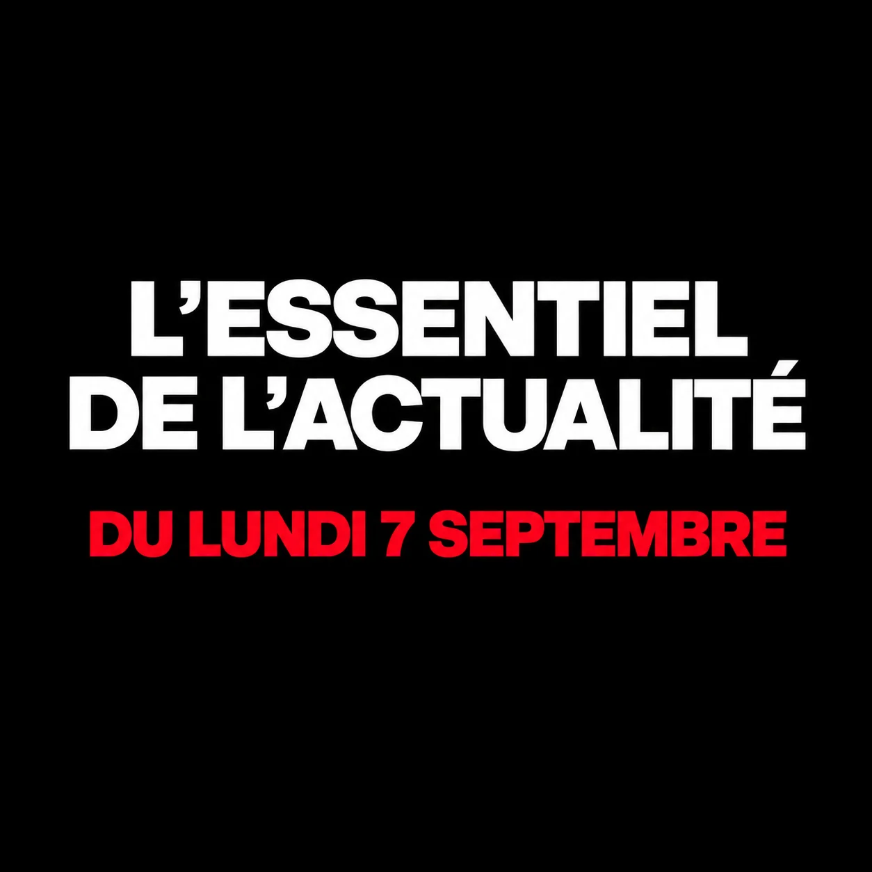 L'essentiel de l'actualité du lundi 7 septembre