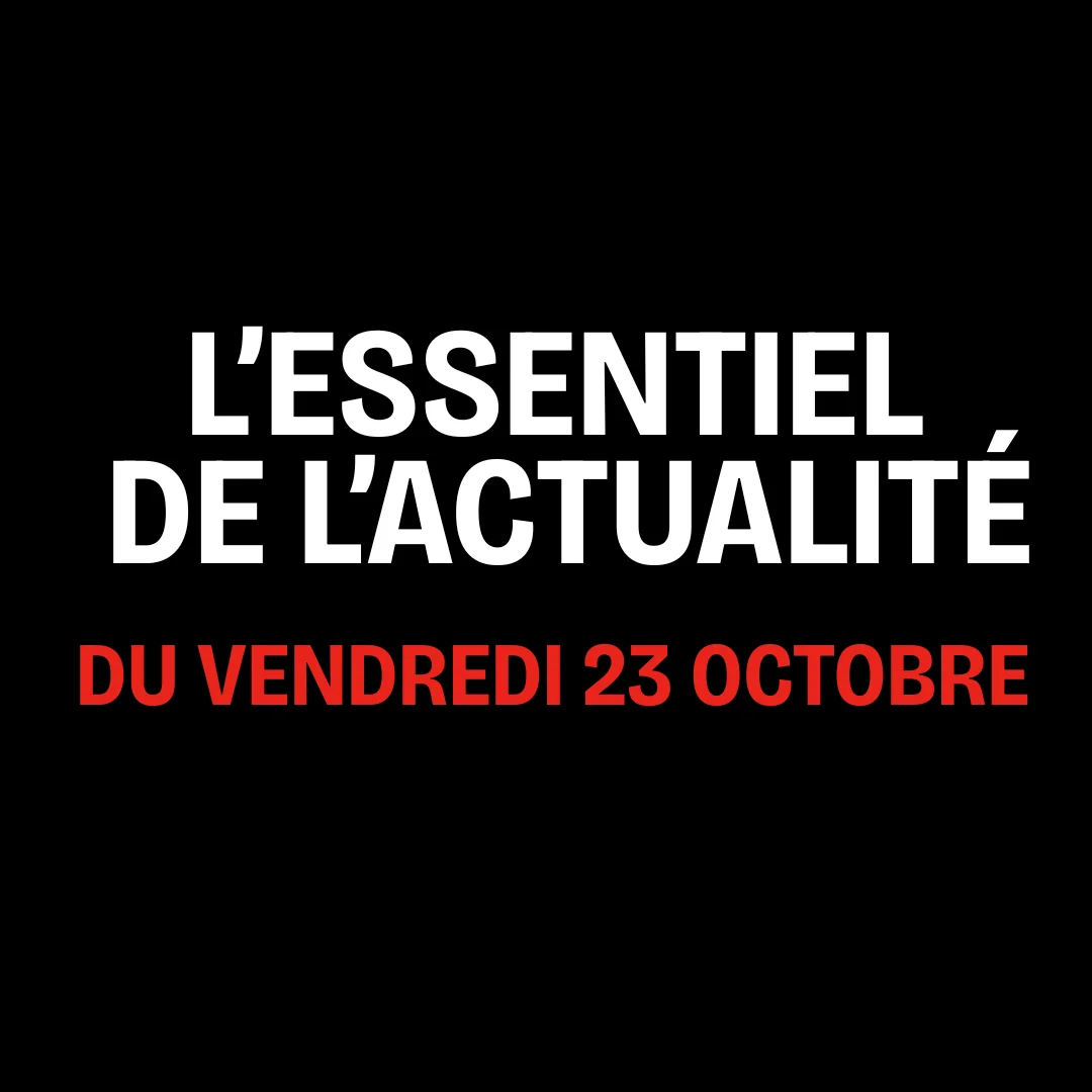 L'essentiel de l'actualité du vendredi 23 octobre